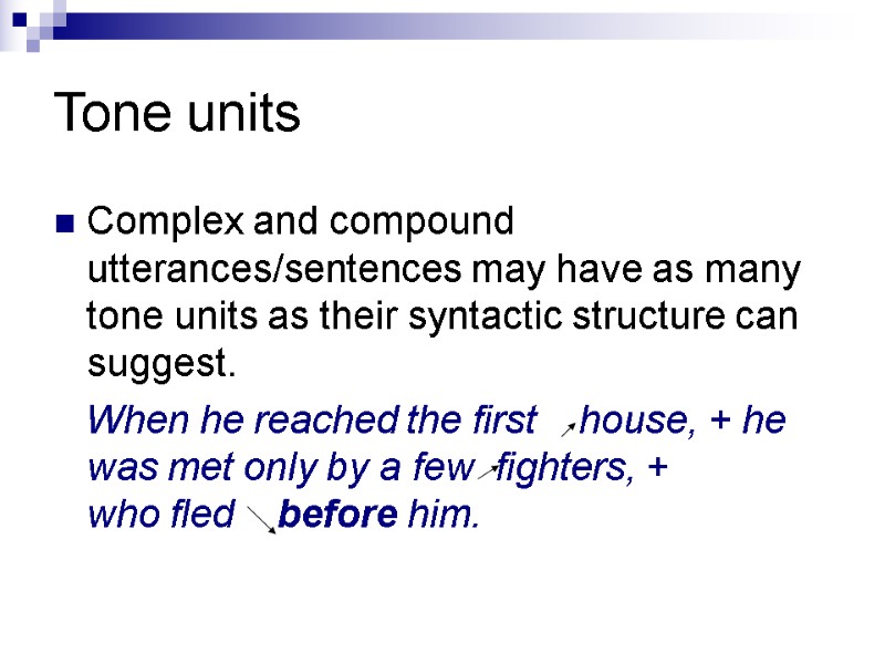 Tone units Complex and compound utterances/sentences may have as many tone units as their